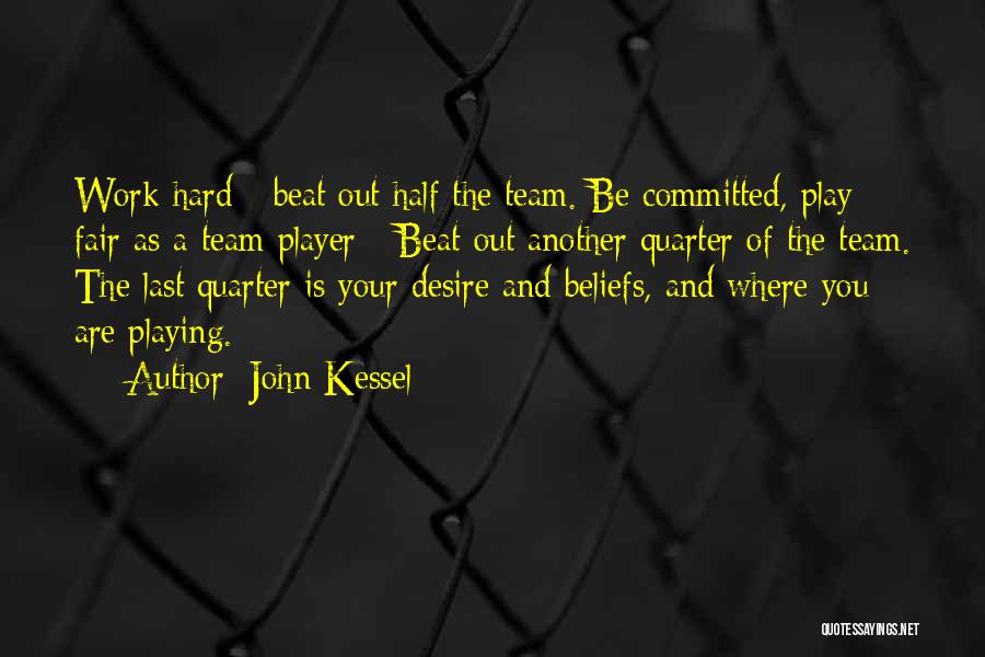 John Kessel Quotes: Work Hard - Beat Out Half The Team. Be Committed, Play Fair As A Team Player - Beat Out Another