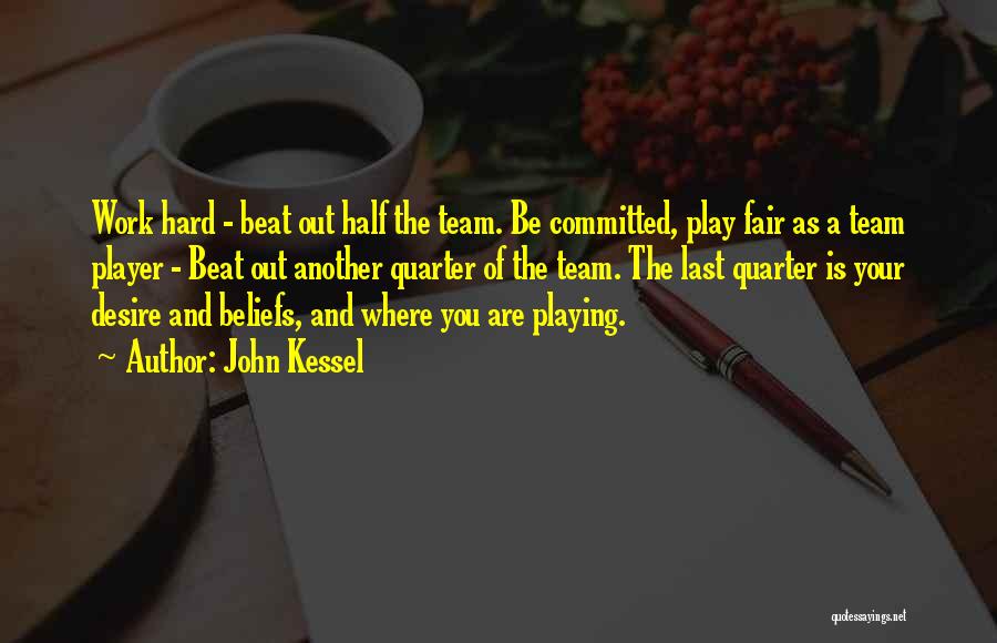 John Kessel Quotes: Work Hard - Beat Out Half The Team. Be Committed, Play Fair As A Team Player - Beat Out Another