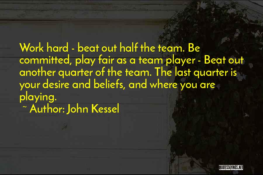 John Kessel Quotes: Work Hard - Beat Out Half The Team. Be Committed, Play Fair As A Team Player - Beat Out Another