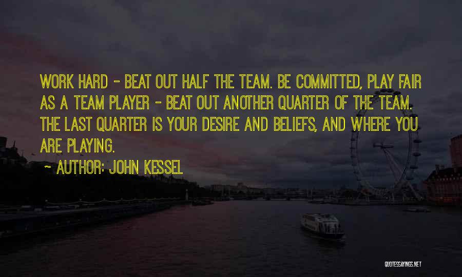 John Kessel Quotes: Work Hard - Beat Out Half The Team. Be Committed, Play Fair As A Team Player - Beat Out Another