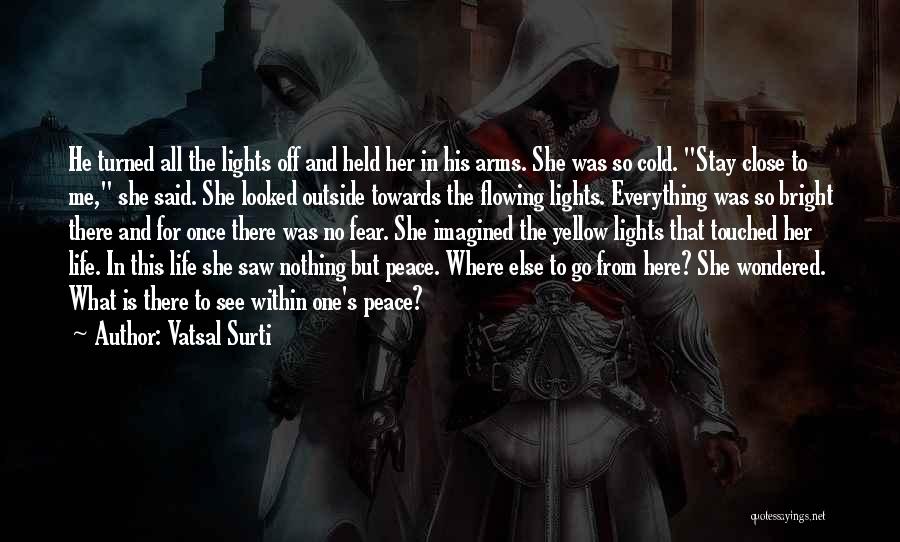 Vatsal Surti Quotes: He Turned All The Lights Off And Held Her In His Arms. She Was So Cold. Stay Close To Me,