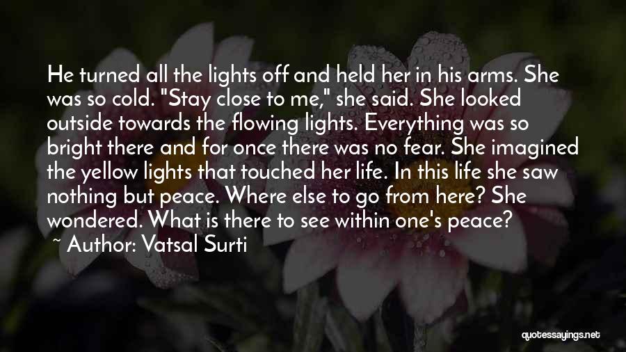 Vatsal Surti Quotes: He Turned All The Lights Off And Held Her In His Arms. She Was So Cold. Stay Close To Me,