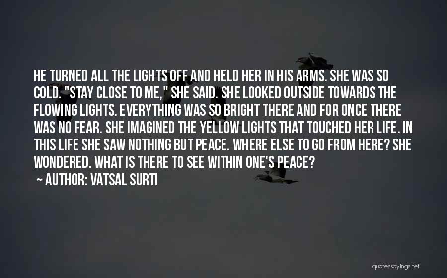 Vatsal Surti Quotes: He Turned All The Lights Off And Held Her In His Arms. She Was So Cold. Stay Close To Me,