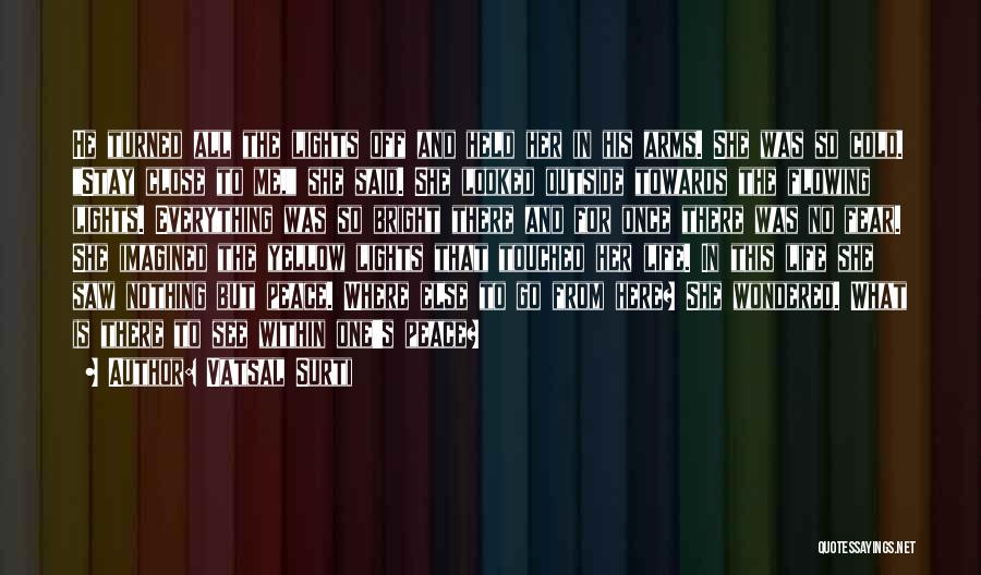 Vatsal Surti Quotes: He Turned All The Lights Off And Held Her In His Arms. She Was So Cold. Stay Close To Me,