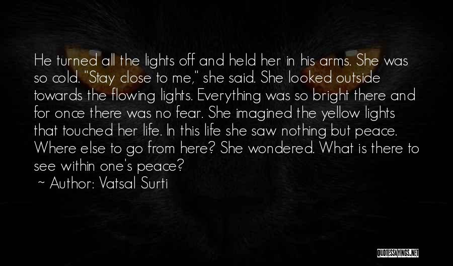 Vatsal Surti Quotes: He Turned All The Lights Off And Held Her In His Arms. She Was So Cold. Stay Close To Me,