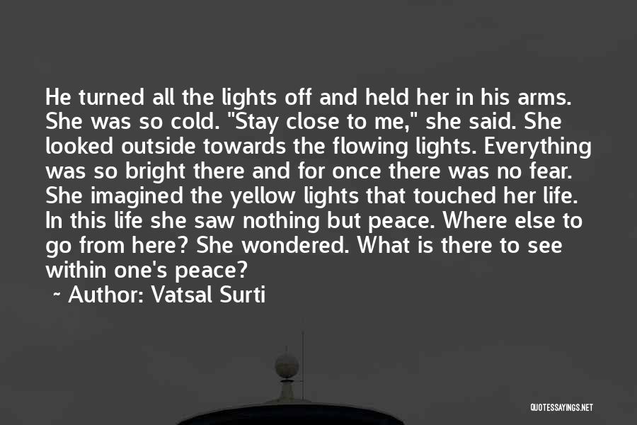 Vatsal Surti Quotes: He Turned All The Lights Off And Held Her In His Arms. She Was So Cold. Stay Close To Me,