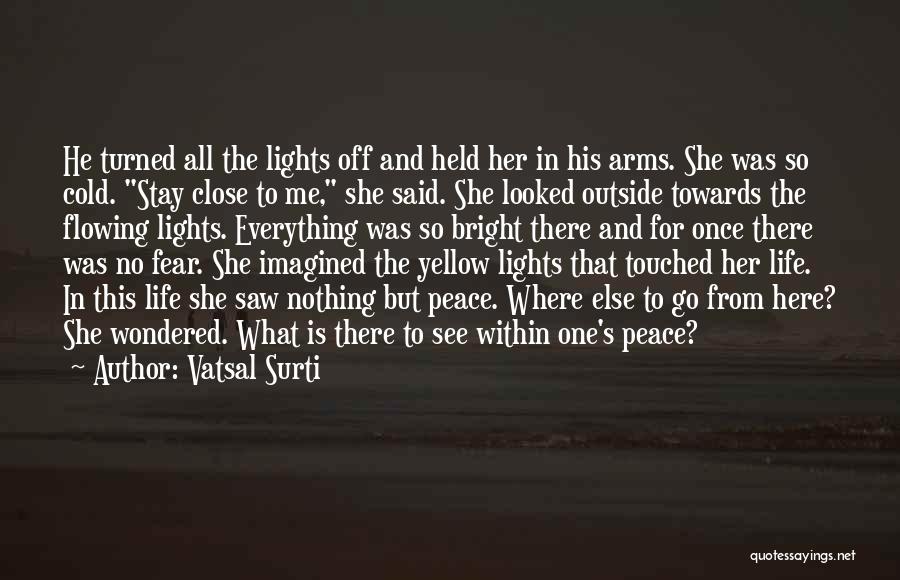 Vatsal Surti Quotes: He Turned All The Lights Off And Held Her In His Arms. She Was So Cold. Stay Close To Me,