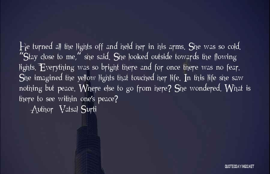 Vatsal Surti Quotes: He Turned All The Lights Off And Held Her In His Arms. She Was So Cold. Stay Close To Me,