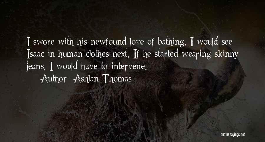 Ashlan Thomas Quotes: I Swore With His Newfound Love Of Bathing, I Would See Isaac In Human Clothes Next. If He Started Wearing