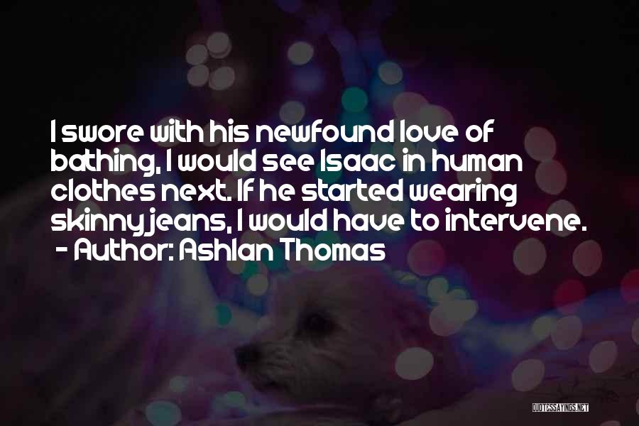 Ashlan Thomas Quotes: I Swore With His Newfound Love Of Bathing, I Would See Isaac In Human Clothes Next. If He Started Wearing