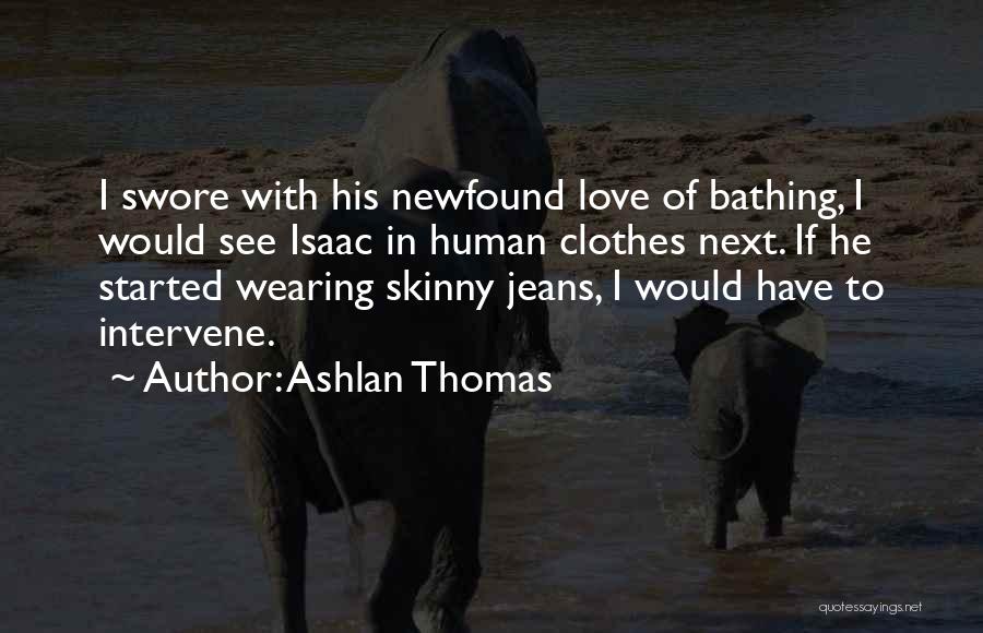 Ashlan Thomas Quotes: I Swore With His Newfound Love Of Bathing, I Would See Isaac In Human Clothes Next. If He Started Wearing