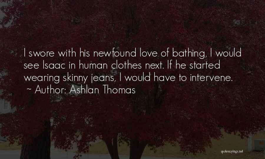 Ashlan Thomas Quotes: I Swore With His Newfound Love Of Bathing, I Would See Isaac In Human Clothes Next. If He Started Wearing