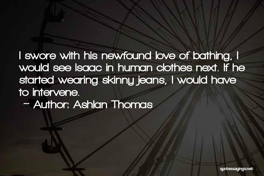 Ashlan Thomas Quotes: I Swore With His Newfound Love Of Bathing, I Would See Isaac In Human Clothes Next. If He Started Wearing