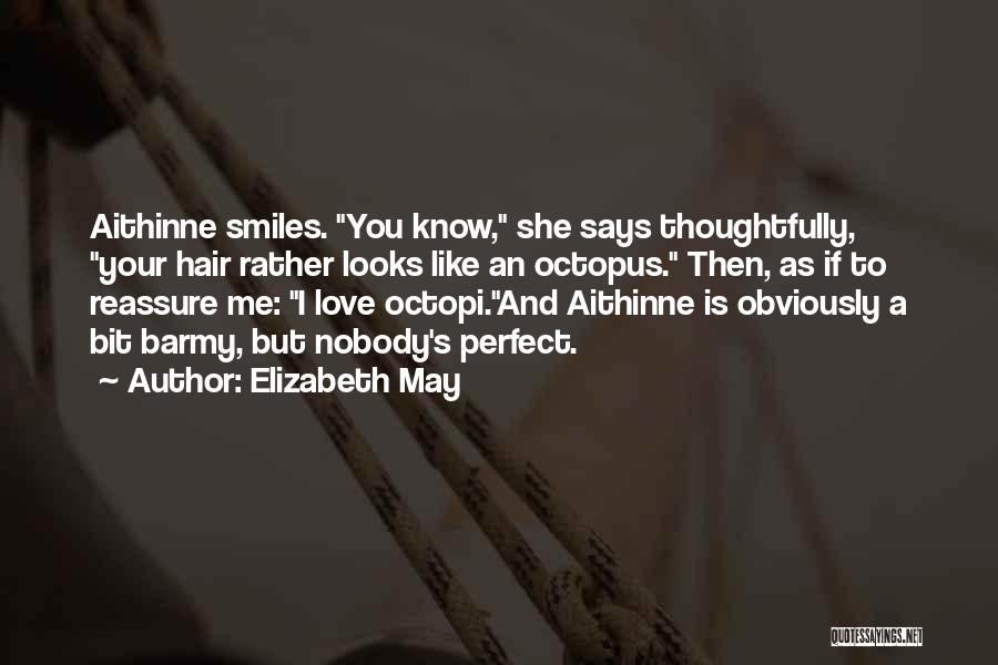 Elizabeth May Quotes: Aithinne Smiles. You Know, She Says Thoughtfully, Your Hair Rather Looks Like An Octopus. Then, As If To Reassure Me: