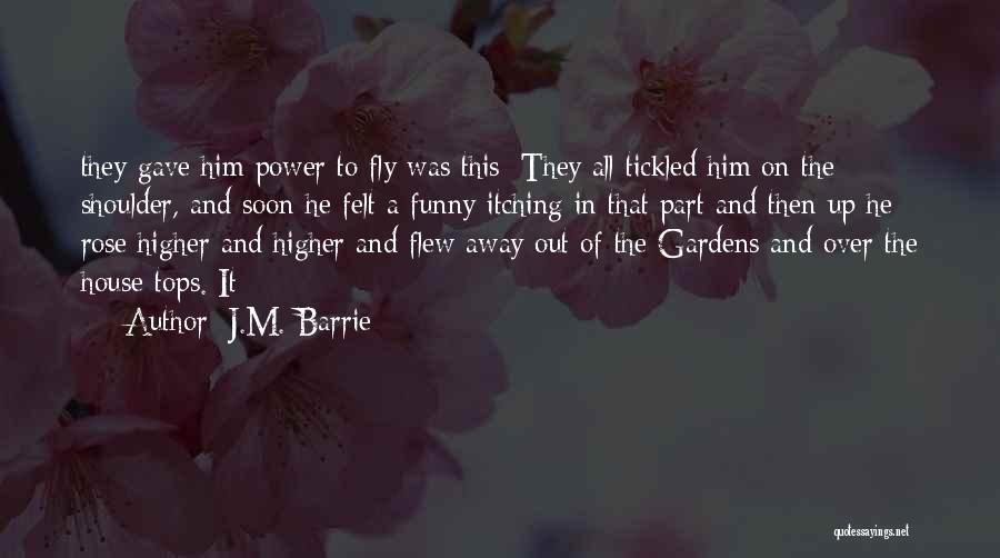 J.M. Barrie Quotes: They Gave Him Power To Fly Was This: They All Tickled Him On The Shoulder, And Soon He Felt A