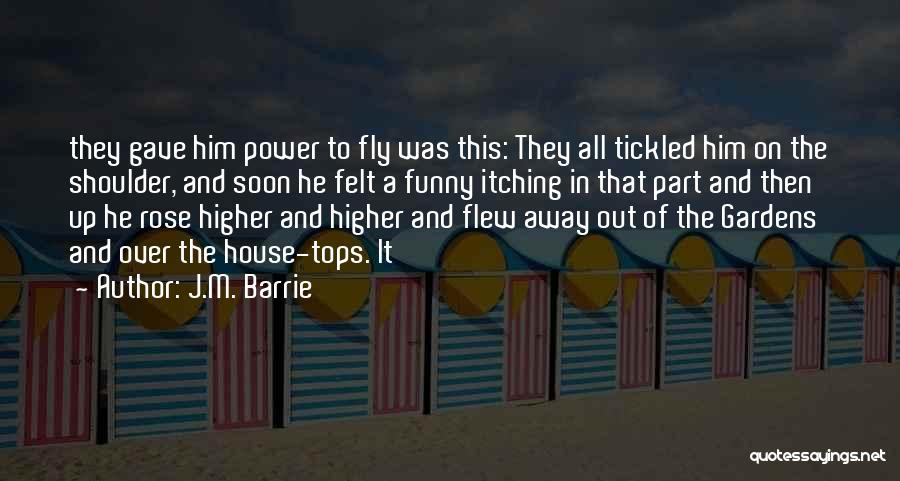 J.M. Barrie Quotes: They Gave Him Power To Fly Was This: They All Tickled Him On The Shoulder, And Soon He Felt A