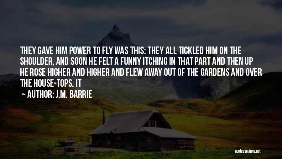 J.M. Barrie Quotes: They Gave Him Power To Fly Was This: They All Tickled Him On The Shoulder, And Soon He Felt A