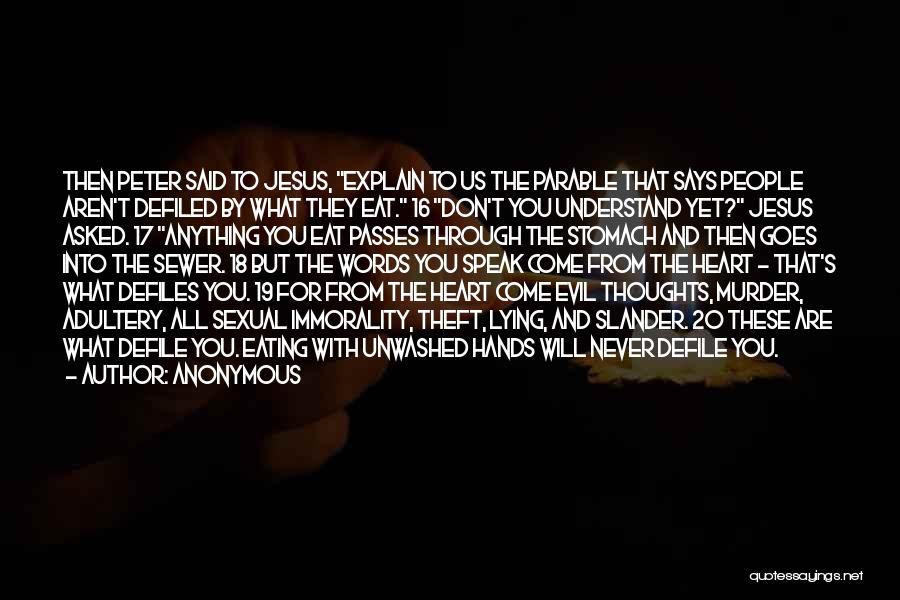 Anonymous Quotes: Then Peter Said To Jesus, Explain To Us The Parable That Says People Aren't Defiled By What They Eat. 16