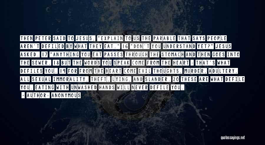 Anonymous Quotes: Then Peter Said To Jesus, Explain To Us The Parable That Says People Aren't Defiled By What They Eat. 16