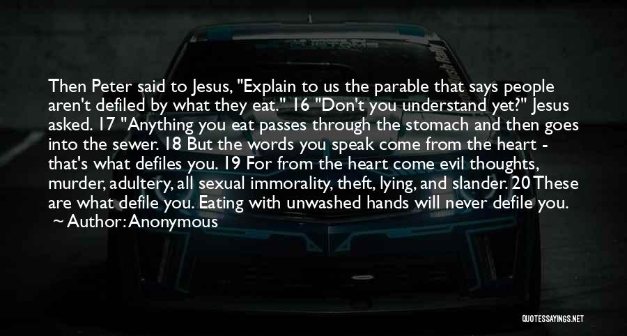 Anonymous Quotes: Then Peter Said To Jesus, Explain To Us The Parable That Says People Aren't Defiled By What They Eat. 16