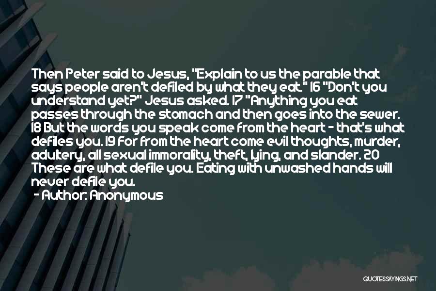 Anonymous Quotes: Then Peter Said To Jesus, Explain To Us The Parable That Says People Aren't Defiled By What They Eat. 16