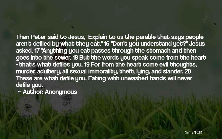 Anonymous Quotes: Then Peter Said To Jesus, Explain To Us The Parable That Says People Aren't Defiled By What They Eat. 16