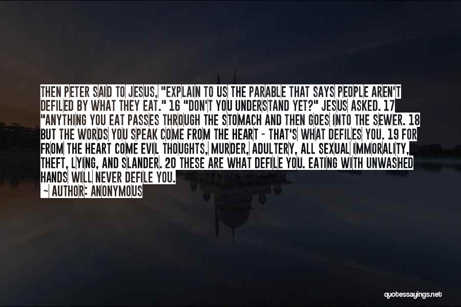 Anonymous Quotes: Then Peter Said To Jesus, Explain To Us The Parable That Says People Aren't Defiled By What They Eat. 16