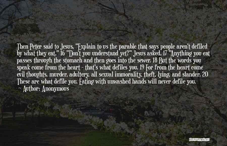 Anonymous Quotes: Then Peter Said To Jesus, Explain To Us The Parable That Says People Aren't Defiled By What They Eat. 16