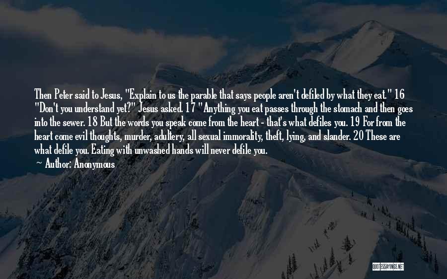 Anonymous Quotes: Then Peter Said To Jesus, Explain To Us The Parable That Says People Aren't Defiled By What They Eat. 16