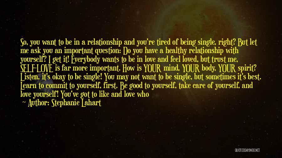 Stephanie Lahart Quotes: So, You Want To Be In A Relationship And You're Tired Of Being Single, Right? But Let Me Ask You