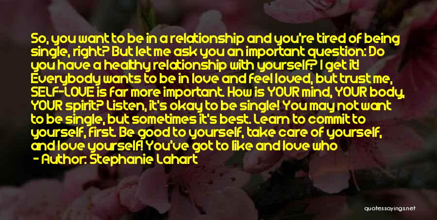 Stephanie Lahart Quotes: So, You Want To Be In A Relationship And You're Tired Of Being Single, Right? But Let Me Ask You