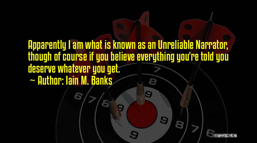 Iain M. Banks Quotes: Apparently I Am What Is Known As An Unreliable Narrator, Though Of Course If You Believe Everything You're Told You