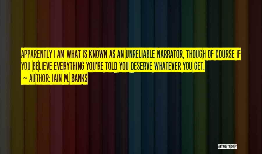 Iain M. Banks Quotes: Apparently I Am What Is Known As An Unreliable Narrator, Though Of Course If You Believe Everything You're Told You