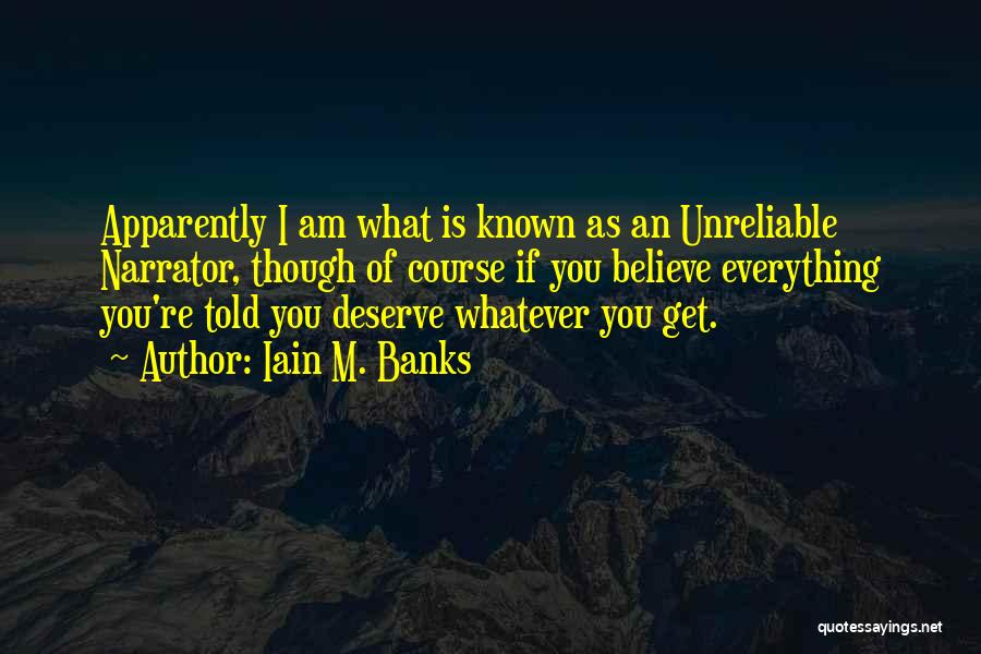 Iain M. Banks Quotes: Apparently I Am What Is Known As An Unreliable Narrator, Though Of Course If You Believe Everything You're Told You