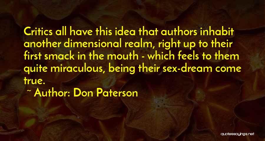 Don Paterson Quotes: Critics All Have This Idea That Authors Inhabit Another Dimensional Realm, Right Up To Their First Smack In The Mouth