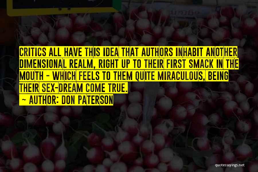 Don Paterson Quotes: Critics All Have This Idea That Authors Inhabit Another Dimensional Realm, Right Up To Their First Smack In The Mouth