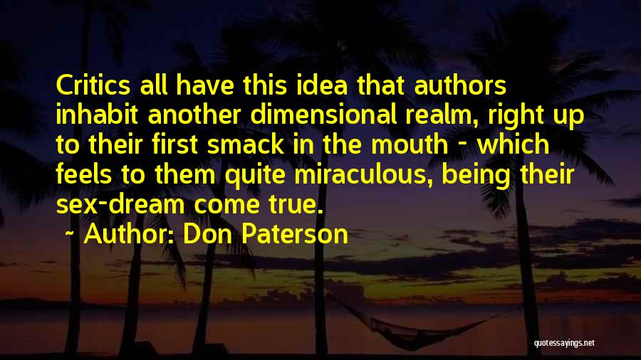 Don Paterson Quotes: Critics All Have This Idea That Authors Inhabit Another Dimensional Realm, Right Up To Their First Smack In The Mouth