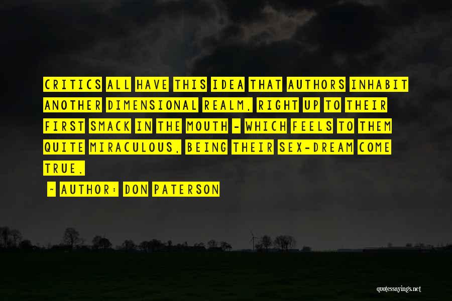 Don Paterson Quotes: Critics All Have This Idea That Authors Inhabit Another Dimensional Realm, Right Up To Their First Smack In The Mouth