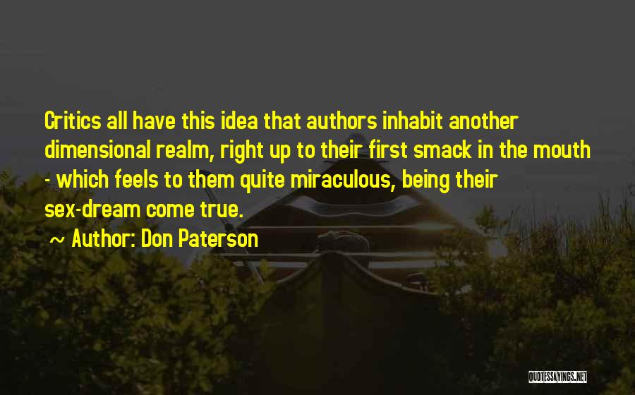 Don Paterson Quotes: Critics All Have This Idea That Authors Inhabit Another Dimensional Realm, Right Up To Their First Smack In The Mouth