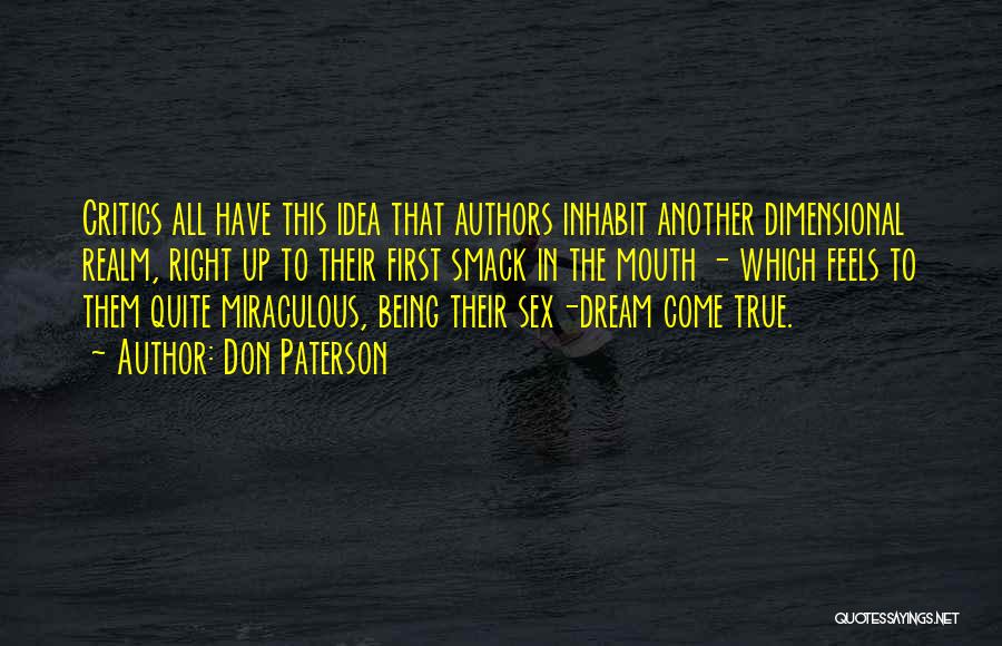 Don Paterson Quotes: Critics All Have This Idea That Authors Inhabit Another Dimensional Realm, Right Up To Their First Smack In The Mouth