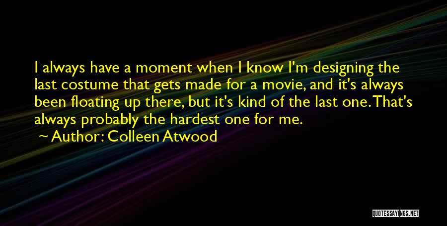 Colleen Atwood Quotes: I Always Have A Moment When I Know I'm Designing The Last Costume That Gets Made For A Movie, And