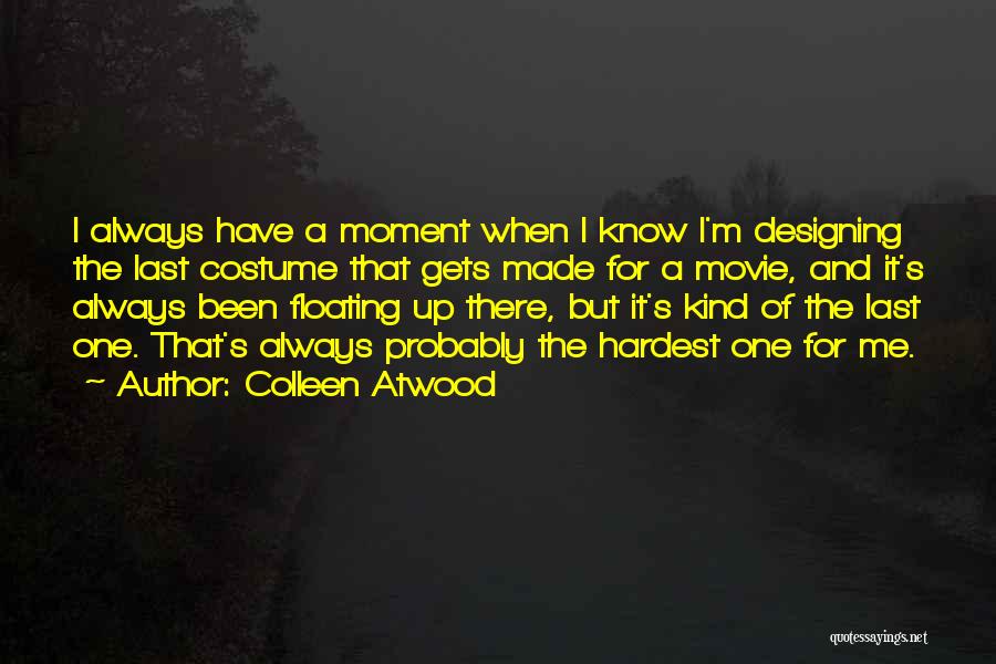 Colleen Atwood Quotes: I Always Have A Moment When I Know I'm Designing The Last Costume That Gets Made For A Movie, And