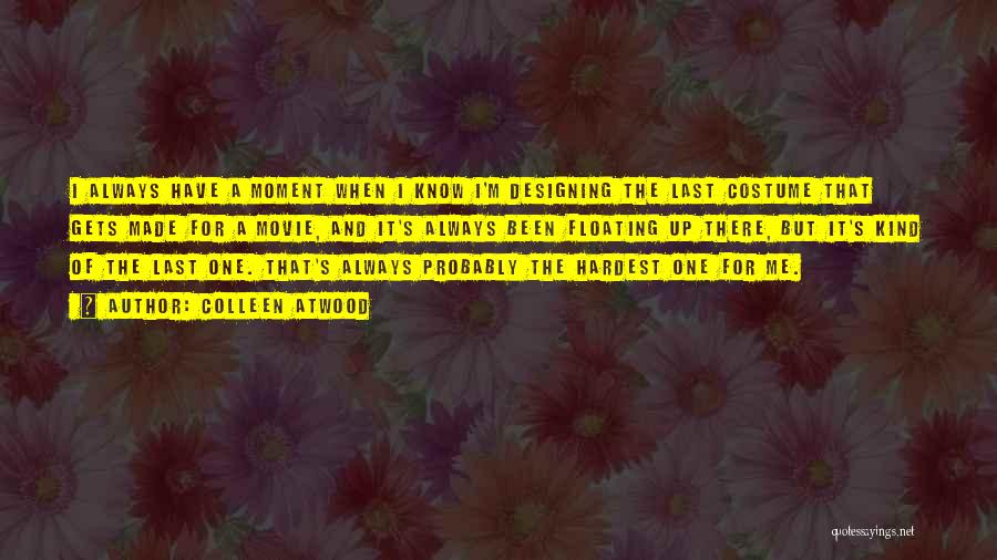 Colleen Atwood Quotes: I Always Have A Moment When I Know I'm Designing The Last Costume That Gets Made For A Movie, And