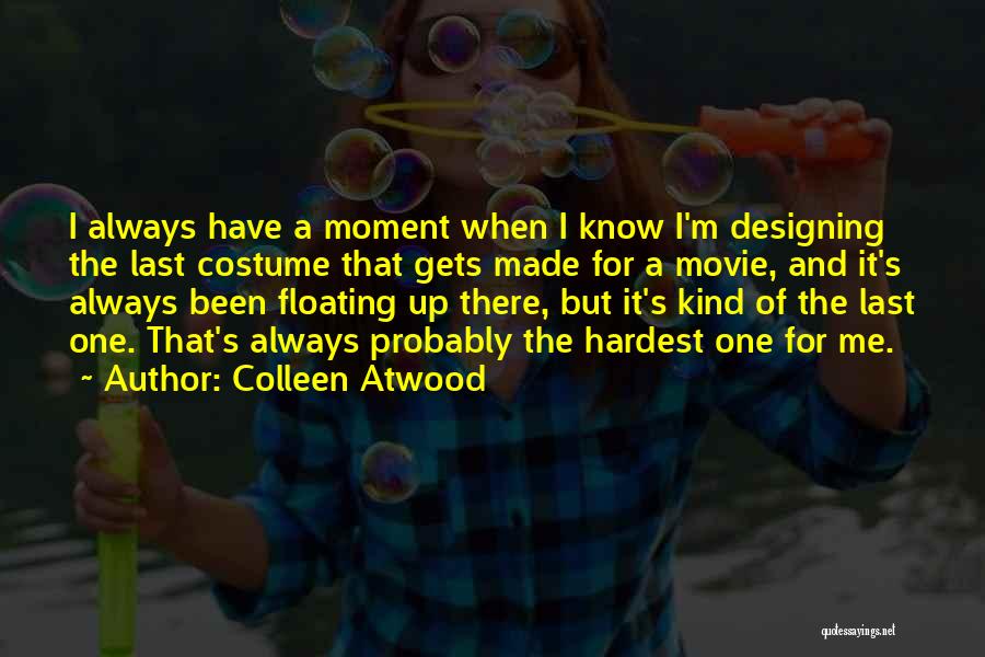 Colleen Atwood Quotes: I Always Have A Moment When I Know I'm Designing The Last Costume That Gets Made For A Movie, And