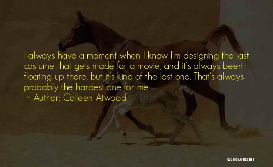 Colleen Atwood Quotes: I Always Have A Moment When I Know I'm Designing The Last Costume That Gets Made For A Movie, And