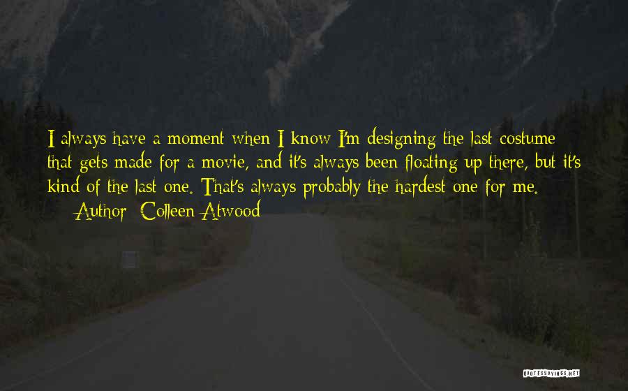 Colleen Atwood Quotes: I Always Have A Moment When I Know I'm Designing The Last Costume That Gets Made For A Movie, And