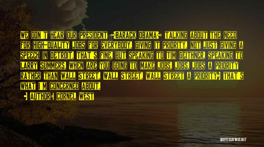 Cornel West Quotes: We Don't Hear Our President [barack Obama] Talking About The Need For High-quality Jobs For Everybody, Giving It Priority, Not