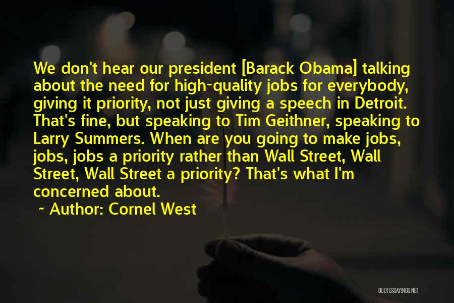 Cornel West Quotes: We Don't Hear Our President [barack Obama] Talking About The Need For High-quality Jobs For Everybody, Giving It Priority, Not