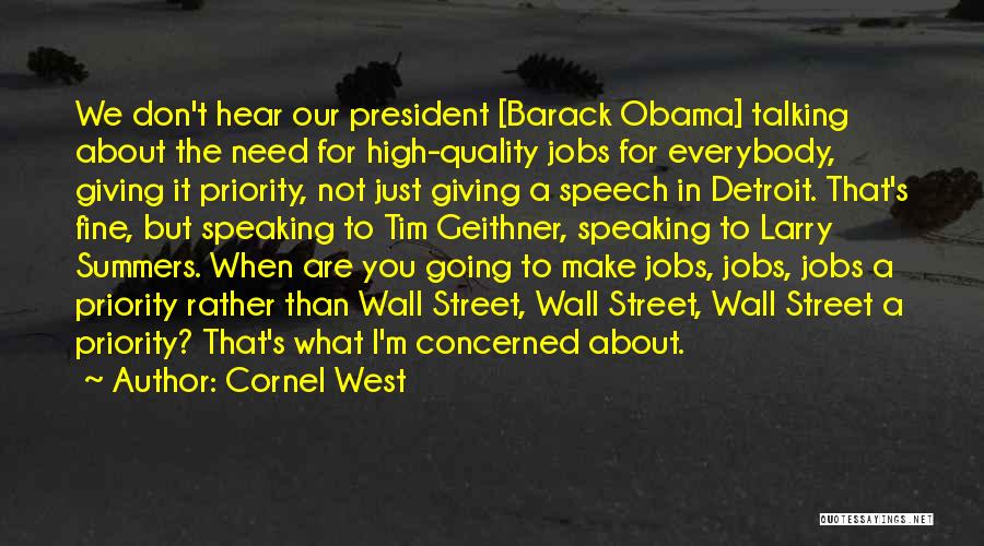 Cornel West Quotes: We Don't Hear Our President [barack Obama] Talking About The Need For High-quality Jobs For Everybody, Giving It Priority, Not