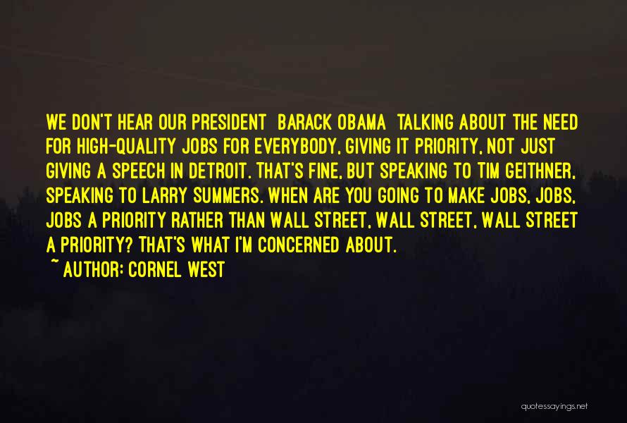 Cornel West Quotes: We Don't Hear Our President [barack Obama] Talking About The Need For High-quality Jobs For Everybody, Giving It Priority, Not